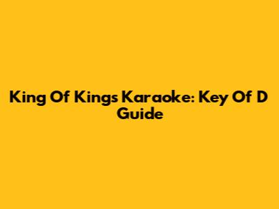 King Of Kings Karaoke: Key Of D Guide
