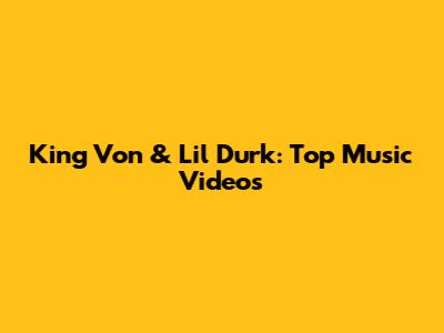King Von & Lil Durk: Top Music Videos
