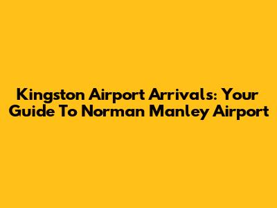 Kingston Airport Arrivals: Your Guide To Norman Manley Airport