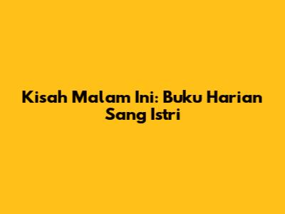 Kisah Malam Ini: Buku Harian Sang Istri