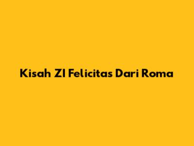 Kisah ZI Felicitas Dari Roma