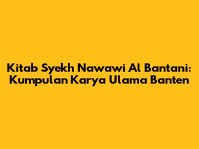 Kitab Syekh Nawawi Al Bantani: Kumpulan Karya Ulama Banten