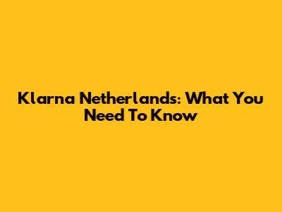 Klarna Netherlands: What You Need To Know