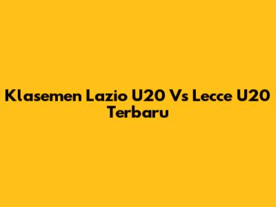 Klasemen Lazio U20 Vs Lecce U20 Terbaru
