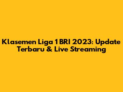 Klasemen Liga 1 BRI 2023: Update Terbaru & Live Streaming