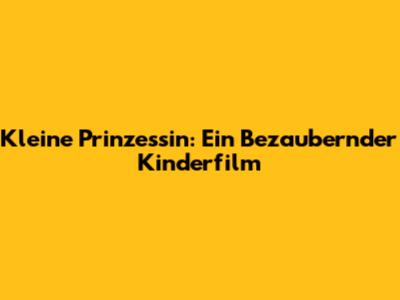 Kleine Prinzessin: Ein Bezaubernder Kinderfilm
