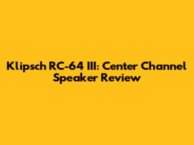 Klipsch RC-64 III: Center Channel Speaker Review