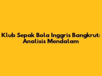 Klub Sepak Bola Inggris Bangkrut: Analisis Mendalam