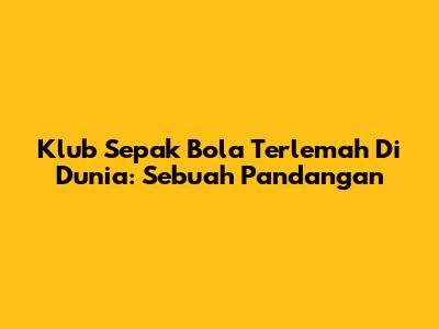 Klub Sepak Bola Terlemah Di Dunia: Sebuah Pandangan