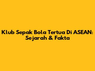 Klub Sepak Bola Tertua Di ASEAN: Sejarah & Fakta