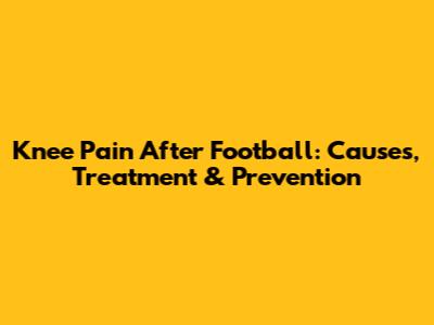 Knee Pain After Football: Causes, Treatment & Prevention