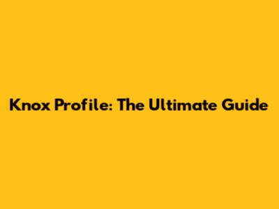 Knox Profile: The Ultimate Guide
