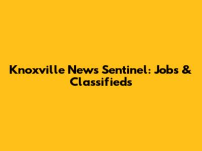 Knoxville News Sentinel: Jobs & Classifieds