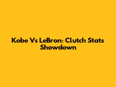 Kobe Vs LeBron: Clutch Stats Showdown