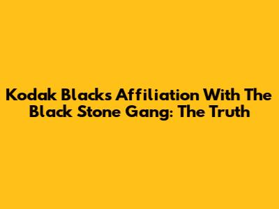 Kodak Black's Affiliation With The Black Stone Gang: The Truth