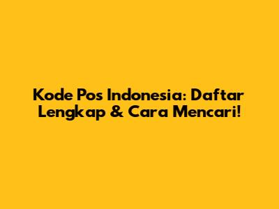 Kode Pos Indonesia: Daftar Lengkap & Cara Mencari!