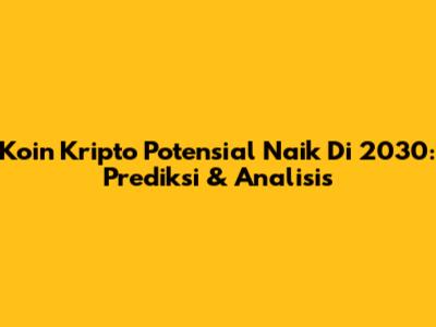 Koin Kripto Potensial Naik Di 2030: Prediksi & Analisis