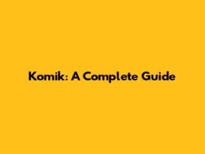 Komik: A Complete Guide