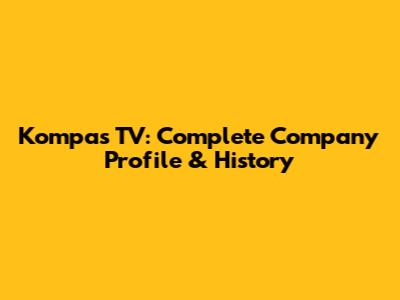 Kompas TV: Complete Company Profile & History