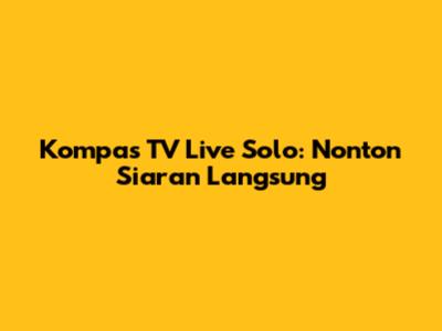 Kompas TV Live Solo: Nonton Siaran Langsung
