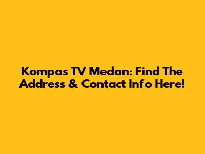 Kompas TV Medan: Find The Address & Contact Info Here!
