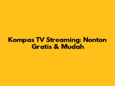 Kompas TV Streaming: Nonton Gratis & Mudah