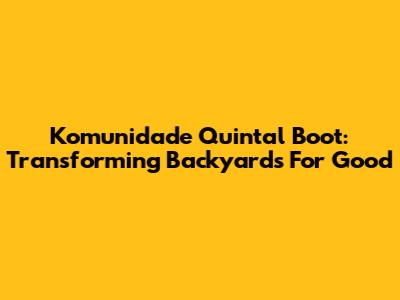 Komunidade Quintal Boot: Transforming Backyards For Good
