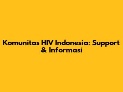 Komunitas HIV Indonesia: Support & Informasi