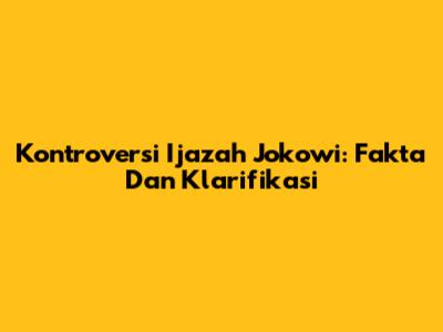 Kontroversi Ijazah Jokowi: Fakta Dan Klarifikasi
