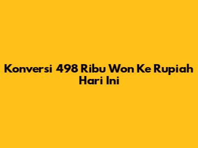 Konversi 498 Ribu Won Ke Rupiah Hari Ini
