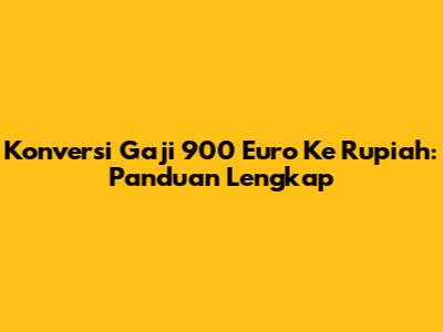Konversi Gaji 900 Euro Ke Rupiah: Panduan Lengkap