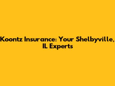 Koontz Insurance: Your Shelbyville, IL Experts