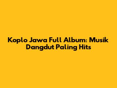 Koplo Jawa Full Album: Musik Dangdut Paling Hits