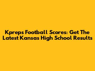 Kpreps Football Scores: Get The Latest Kansas High School Results