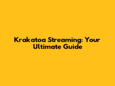 Krakatoa Streaming: Your Ultimate Guide