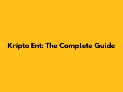 Kripto Ent: The Complete Guide