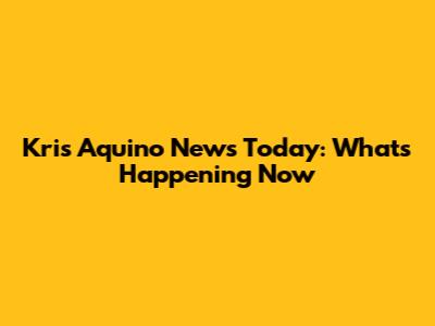 Kris Aquino News Today: What's Happening Now