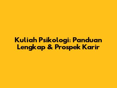 Kuliah Psikologi: Panduan Lengkap & Prospek Karir