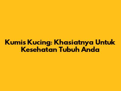Kumis Kucing: Khasiatnya Untuk Kesehatan Tubuh Anda