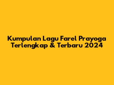 Kumpulan Lagu Farel Prayoga Terlengkap & Terbaru 2024
