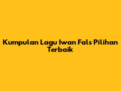 Kumpulan Lagu Iwan Fals Pilihan Terbaik