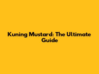 Kuning Mustard: The Ultimate Guide