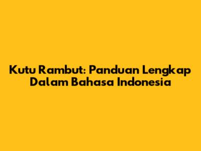 Kutu Rambut: Panduan Lengkap Dalam Bahasa Indonesia