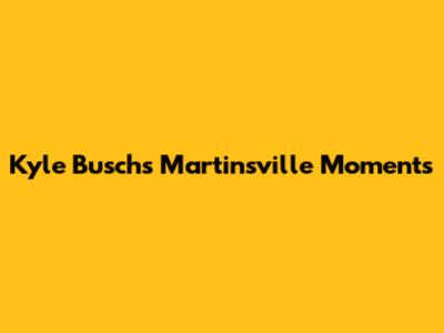 Kyle Busch's Martinsville Moments