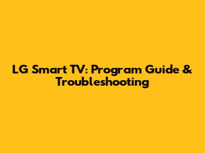 LG Smart TV: Program Guide & Troubleshooting