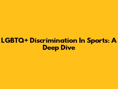 LGBTQ+ Discrimination In Sports: A Deep Dive