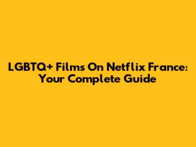 LGBTQ+ Films On Netflix France: Your Complete Guide