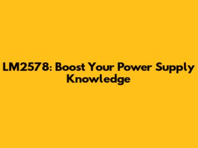LM2578: Boost Your Power Supply Knowledge