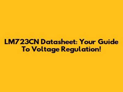LM723CN Datasheet: Your Guide To Voltage Regulation!