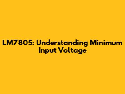 LM7805: Understanding Minimum Input Voltage